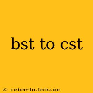 bst to cst