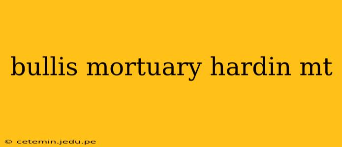bullis mortuary hardin mt