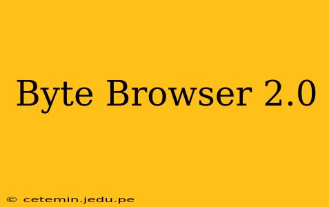 Byte Browser 2.0