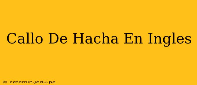 Callo De Hacha En Ingles