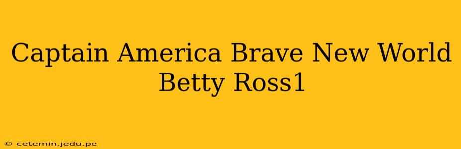 Captain America Brave New World Betty Ross1
