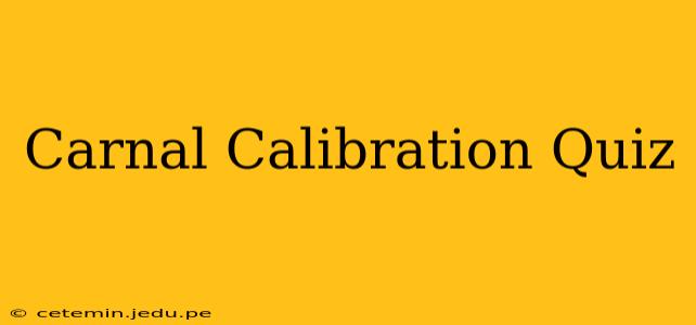 Carnal Calibration Quiz