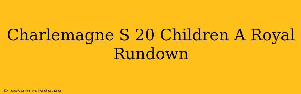 Charlemagne S 20 Children A Royal Rundown