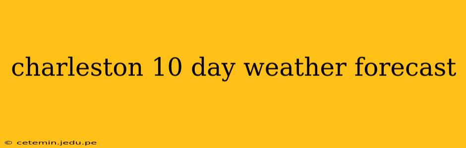 charleston 10 day weather forecast
