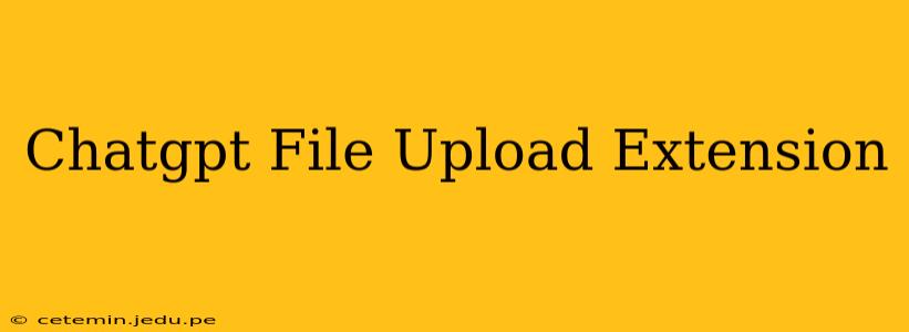 Chatgpt File Upload Extension