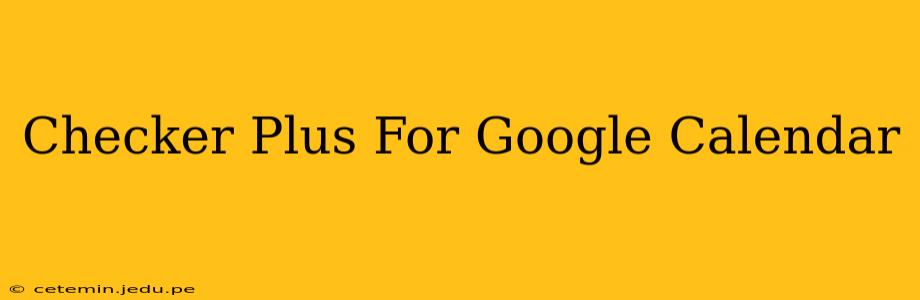 Checker Plus For Google Calendar