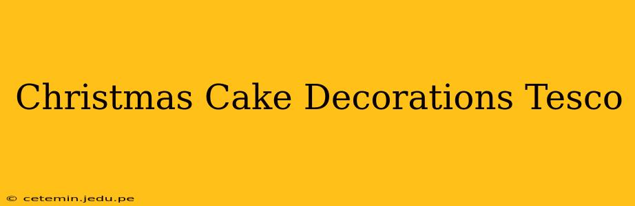 Christmas Cake Decorations Tesco