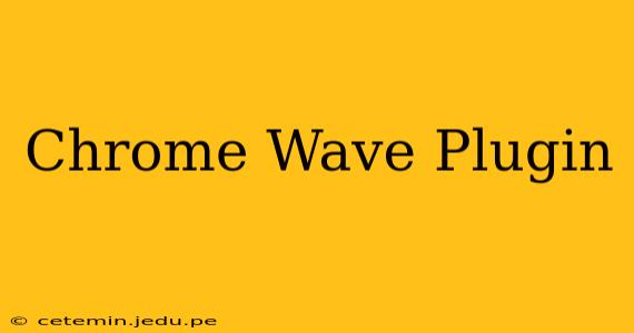 Chrome Wave Plugin