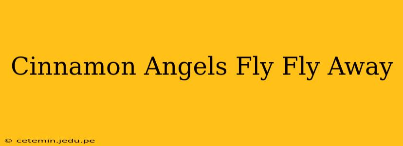 Cinnamon Angels Fly Fly Away
