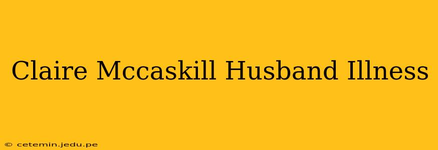 Claire Mccaskill Husband Illness