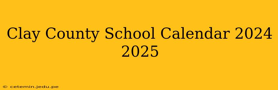 Clay County School Calendar 2024 2025