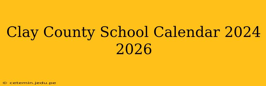 Clay County School Calendar 2024 2026