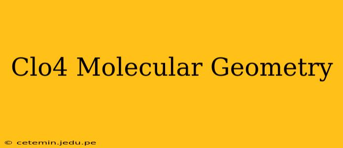 Clo4 Molecular Geometry
