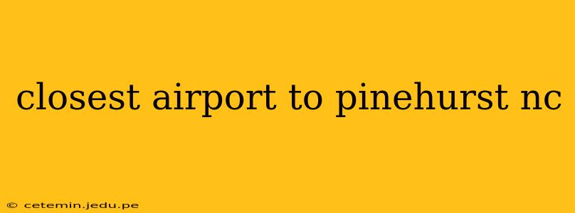 closest airport to pinehurst nc
