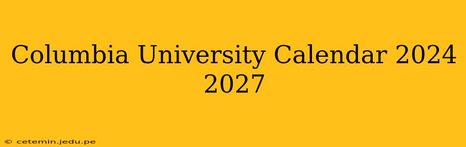 Columbia University Calendar 2024 2027