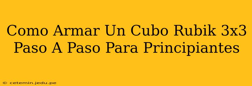 Como Armar Un Cubo Rubik 3x3 Paso A Paso Para Principiantes