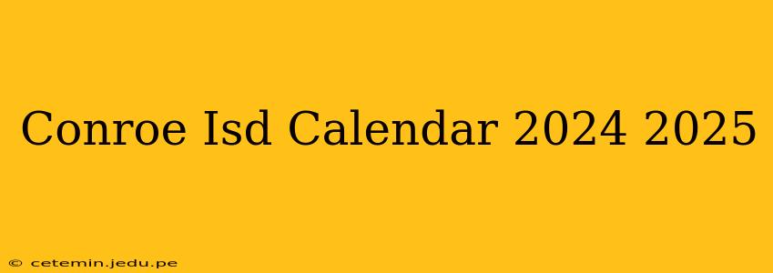 Conroe Isd Calendar 2024 2025