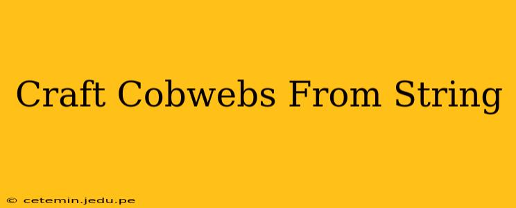 Craft Cobwebs From String