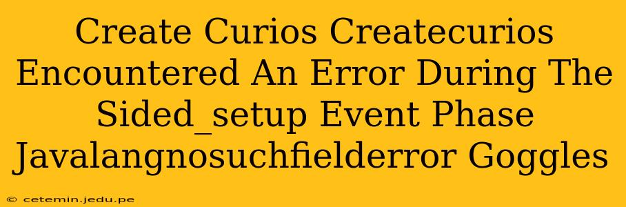 Create Curios Createcurios Encountered An Error During The Sided_setup Event Phase Javalangnosuchfielderror Goggles