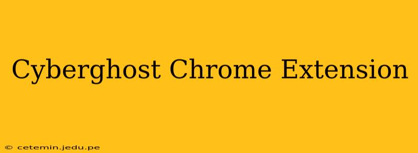 Cyberghost Chrome Extension