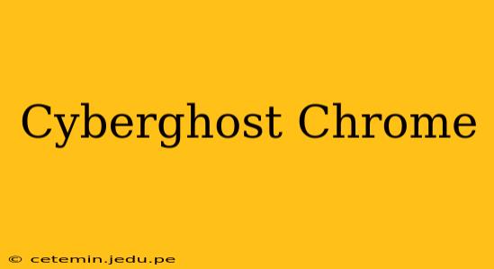 Cyberghost Chrome