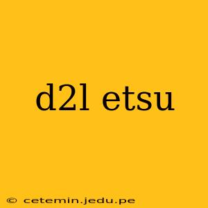 d2l etsu
