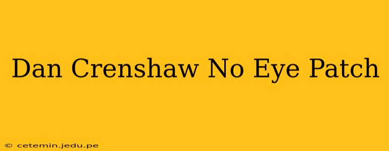 Dan Crenshaw No Eye Patch