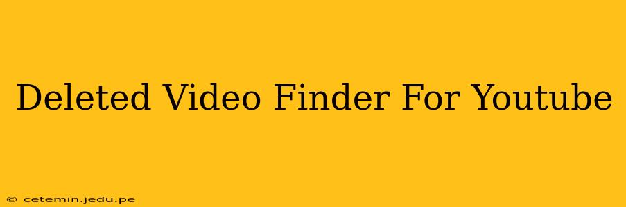 Deleted Video Finder For Youtube