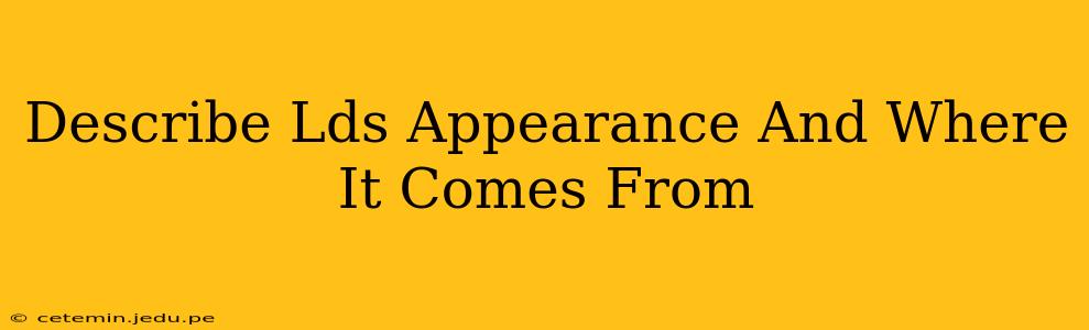 Describe Lds Appearance And Where It Comes From