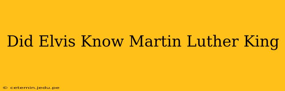 Did Elvis Know Martin Luther King