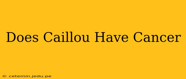 Does Caillou Have Cancer