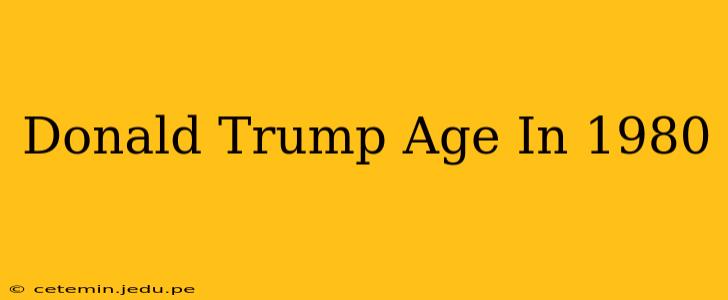 Donald Trump Age In 1980