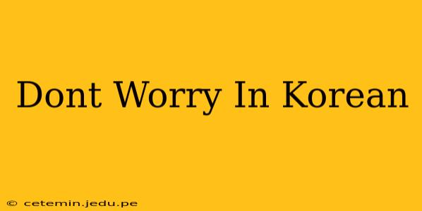 Dont Worry In Korean