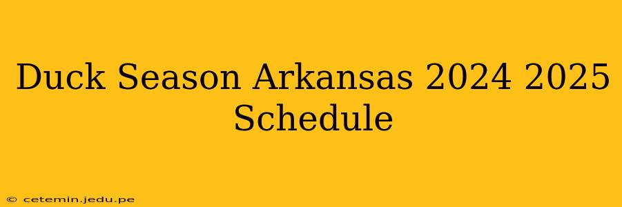 Duck Season Arkansas 2024 2025 Schedule