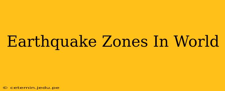 Earthquake Zones In World
