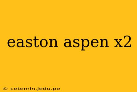 easton aspen x2