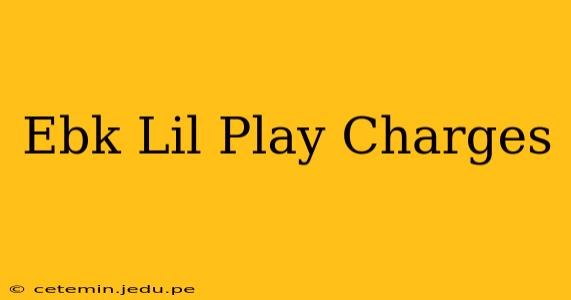 Ebk Lil Play Charges