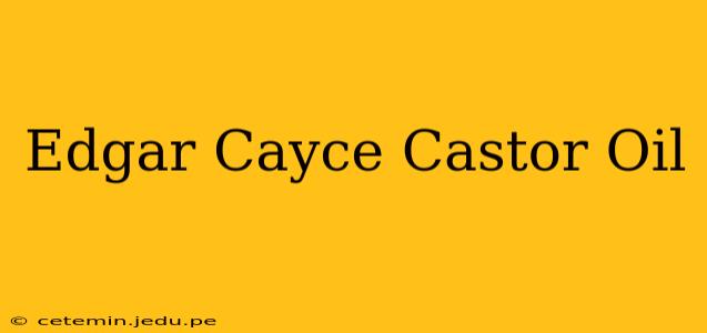 Edgar Cayce Castor Oil