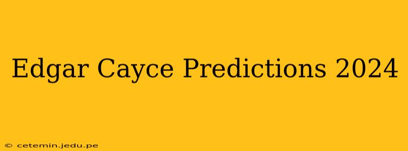Edgar Cayce Predictions 2024