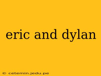 eric and dylan