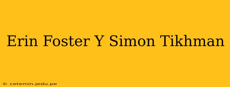 Erin Foster Y Simon Tikhman