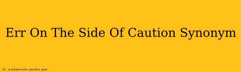 Err On The Side Of Caution Synonym