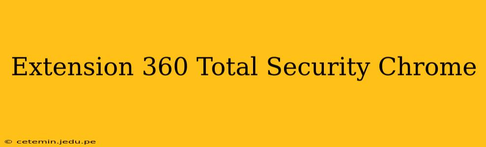 Extension 360 Total Security Chrome