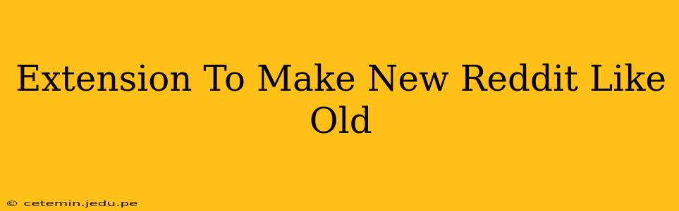 Extension To Make New Reddit Like Old