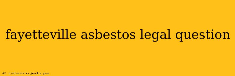 fayetteville asbestos legal question