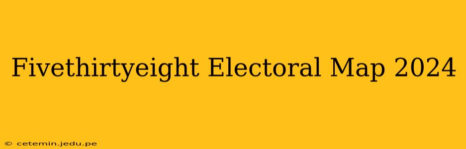 Fivethirtyeight Electoral Map 2024