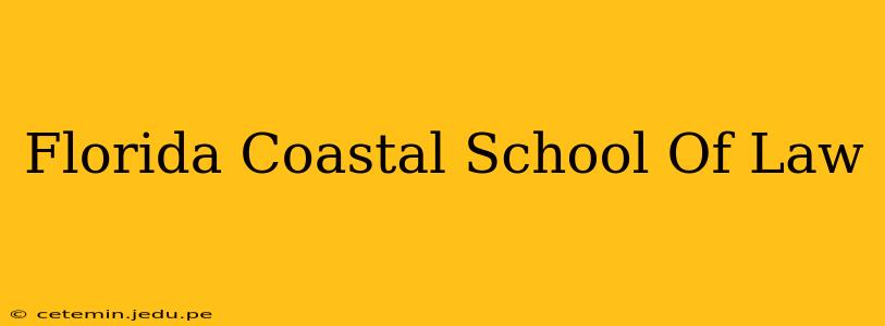 Florida Coastal School Of Law