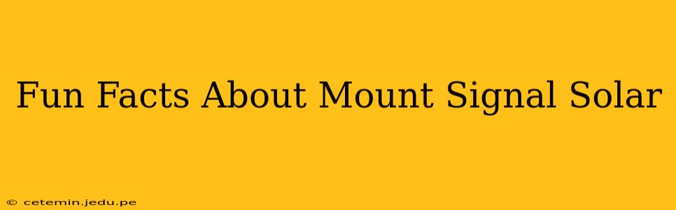 Fun Facts About Mount Signal Solar