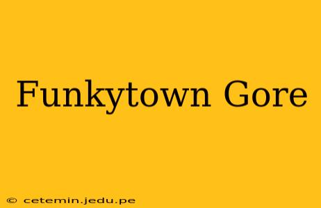 Funkytown Gore
