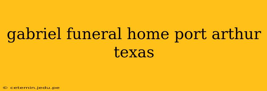 gabriel funeral home port arthur texas